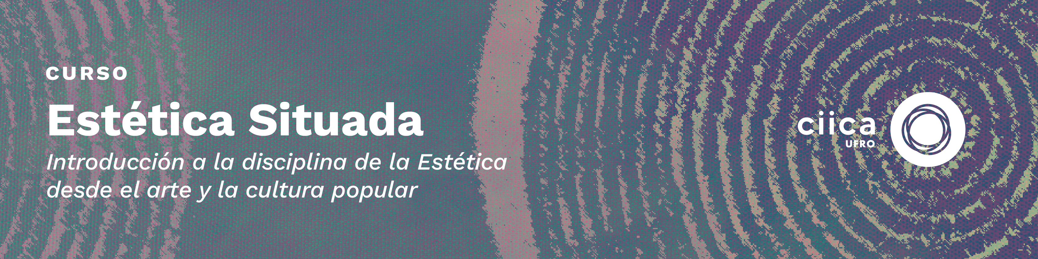 CURSO ESTÉTICA SITUADA: INTRODUCCIÓN A LA DISCIPLINA DE LA ESTÉTICA DESDE EL ARTE Y LA CULTURA POPULAR